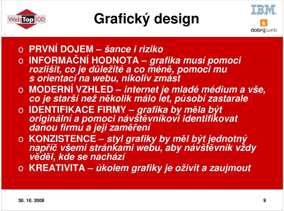 IDENTIFIKACE FIRMY grafika by měla být originální a pomoci návštěvníkovi identifikovat danou firmu a její zaměření o KONZISTENCE styl grafiky