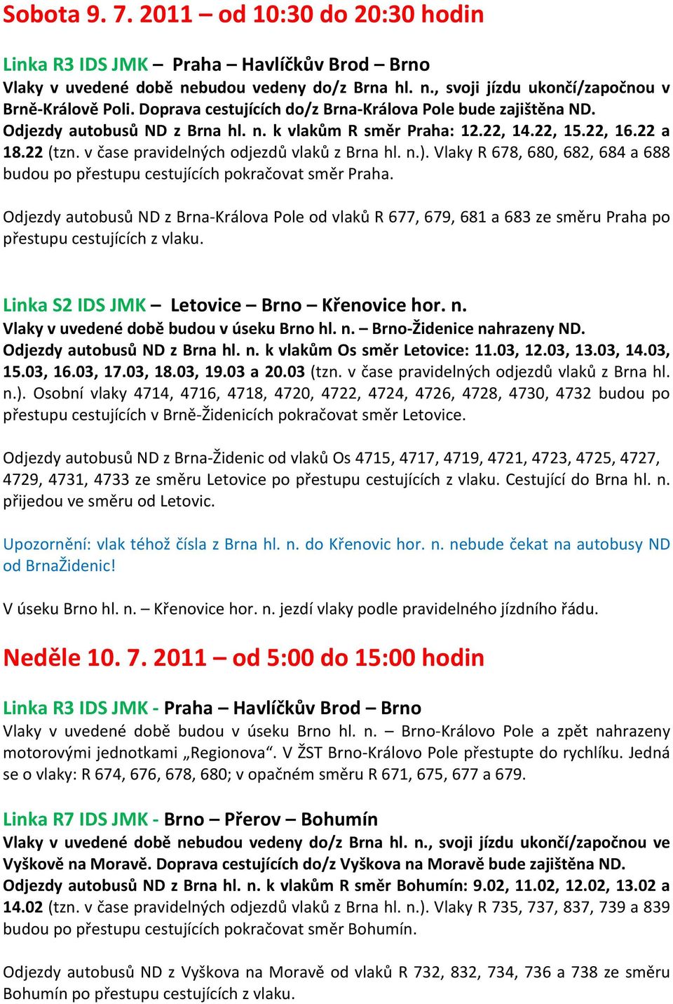 v čase pravidelných odjezdů vlaků z Brna hl. n.). Vlaky R 678, 680, 682, 684 a 688 budou po přestupu cestujících pokračovat směr Praha.