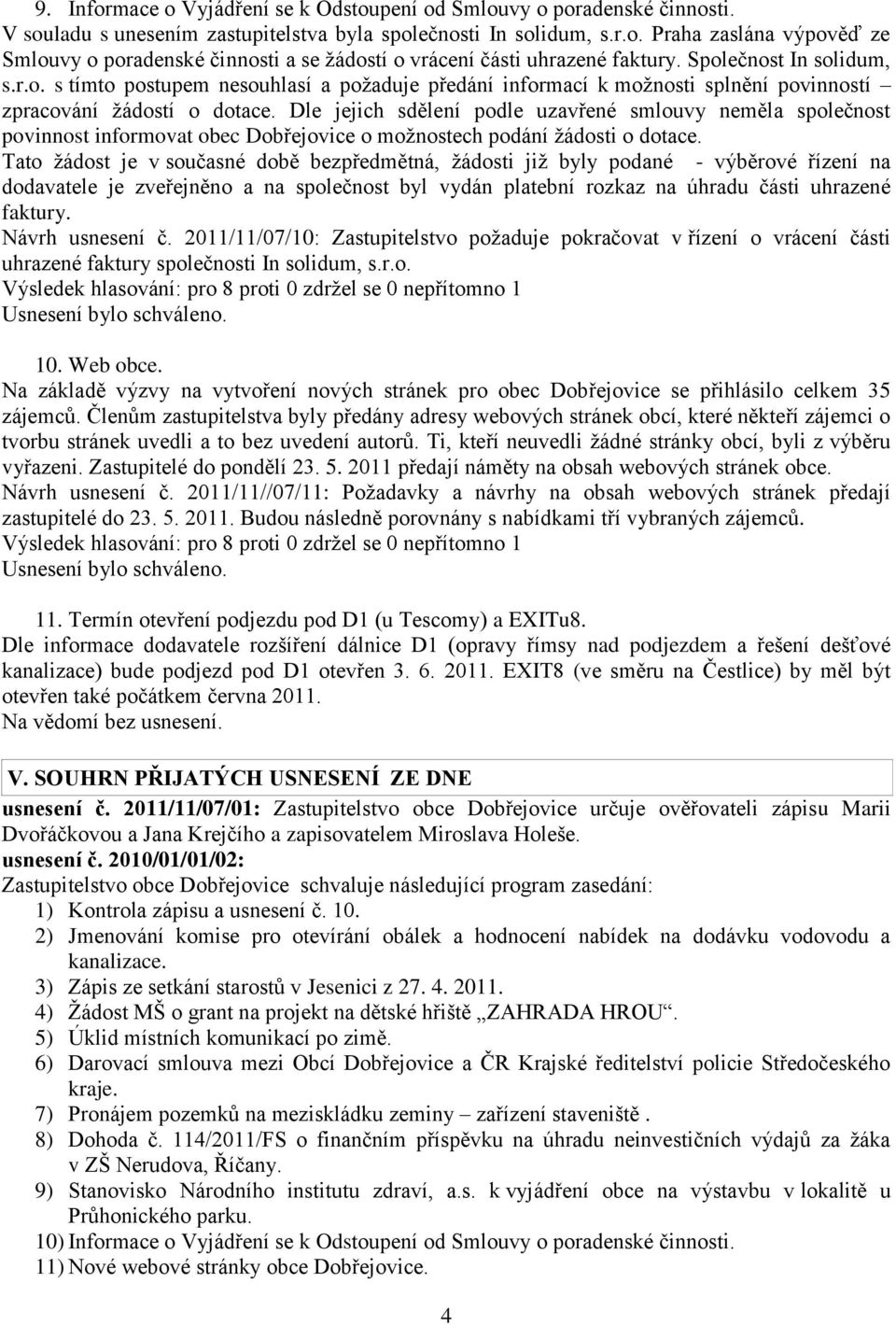 Dle jejich sdělení podle uzavřené smlouvy neměla společnost povinnost informovat obec Dobřejovice o moţnostech podání ţádosti o dotace.