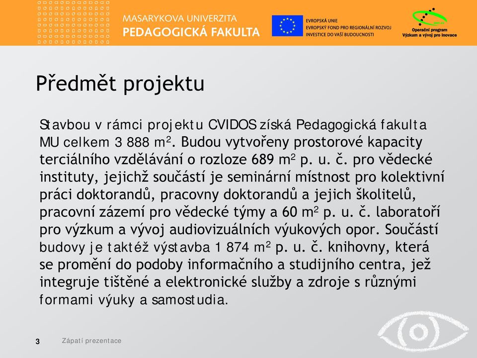 pro vědecké instituty, jejichž součástí je seminární místnost pro kolektivní práci doktorandů, pracovny doktorandů a jejich školitelů, pracovní zázemí pro vědecké