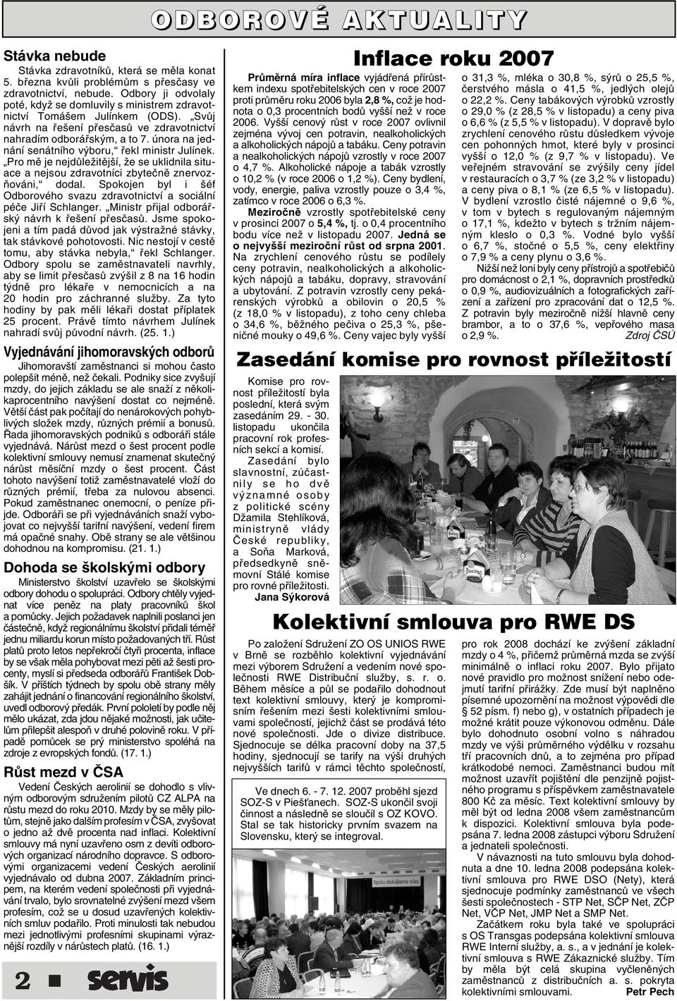 února na jednání senátního v boru, fiekl ministr Julínek. Pro mû je nejdûleïitûj í, Ïe se uklidnila situace a nejsou zdravotníci zbyteãnû znervoz- Àováni, dodal.