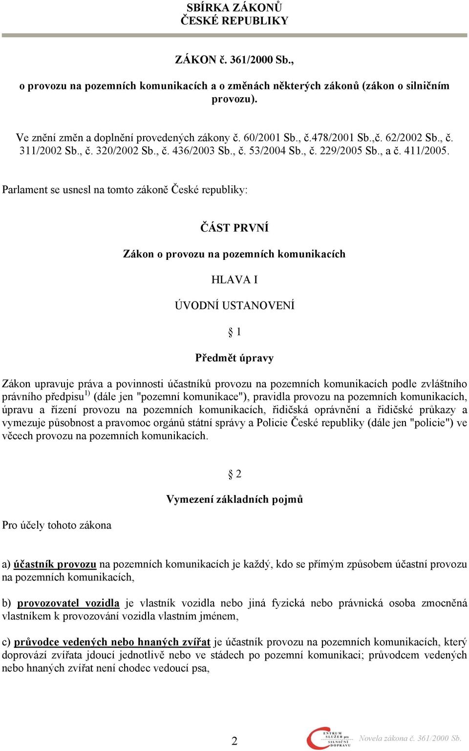 Parlament se usnesl na tomto zákoně České republiky: ČÁST PRVNÍ Zákon o provozu na pozemních komunikacích HLAVA I ÚVODNÍ USTANOVENÍ 1 Předmět úpravy Zákon upravuje práva a povinnosti účastníků