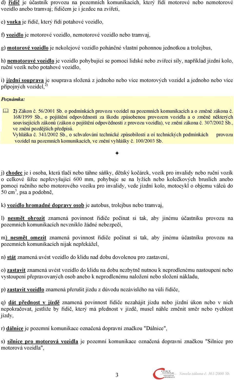 pomocí lidské nebo zvířecí síly, například jízdní kolo, ruční vozík nebo potahové vozidlo, i) jízdní souprava je souprava složená z jednoho nebo více motorových vozidel a jednoho nebo více přípojných