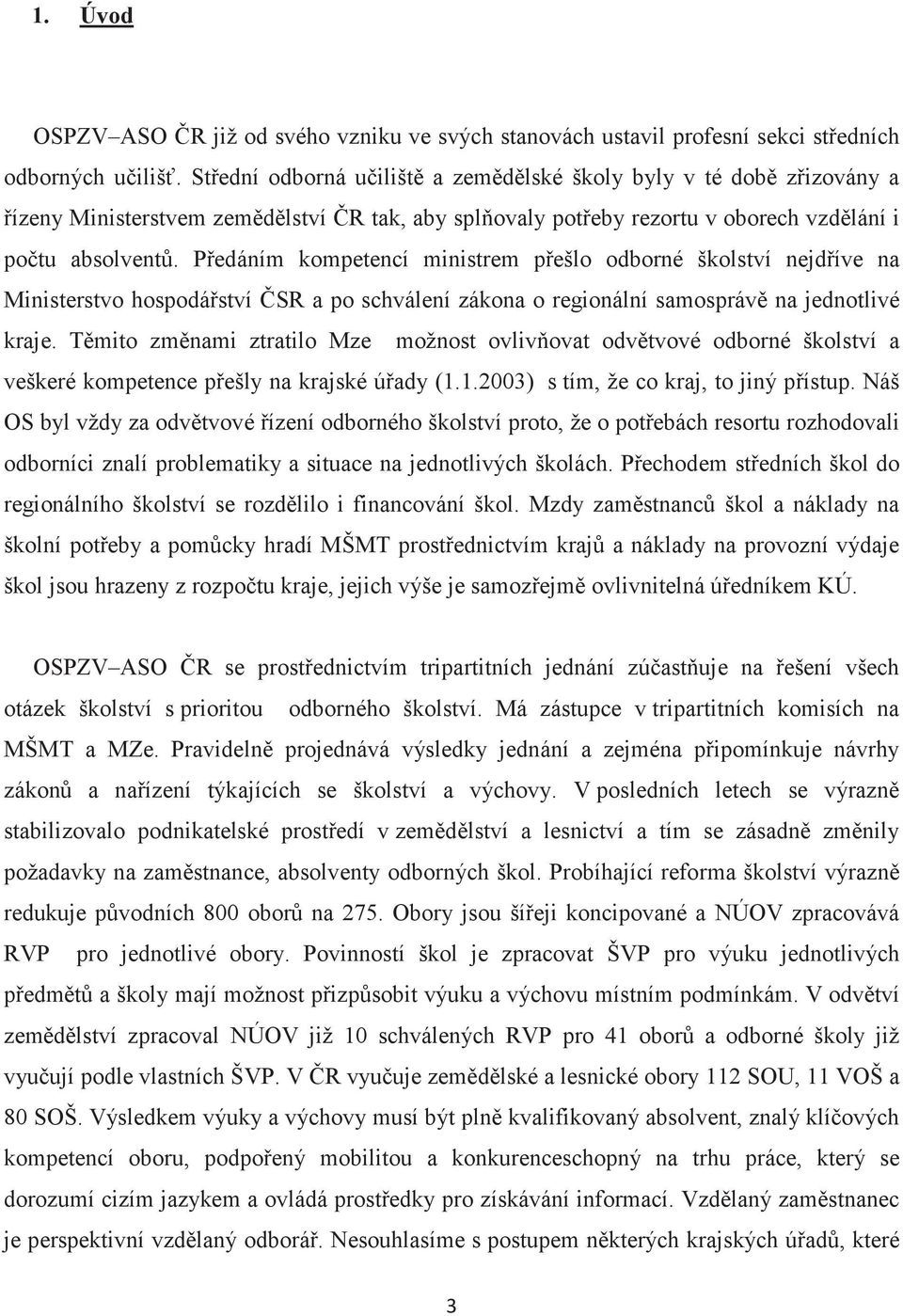 Pedáním kompetencí ministrem pešlo odborné školství nejdíve na Ministerstvo hospodáství SR a po schválení zákona o regionální samospráv na jednotlivé kraje.