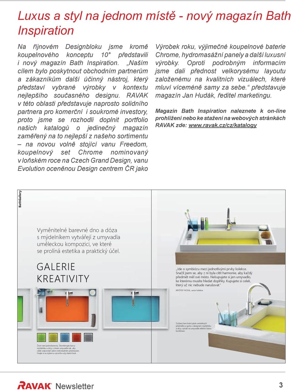 RAVAK v této oblasti představuje naprosto solidního partnera pro komerční i soukromé investory, proto jsme se rozhodli doplnit portfolio našich katalogů o jedinečný magazín zaměřený na to nejlepší z