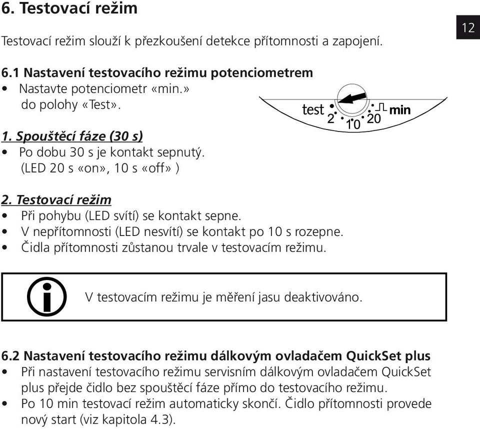 Čidla přítomnosti zůstanou trvale v testovacím režimu. V testovacím režimu je měření jasu deaktivováno. 6.