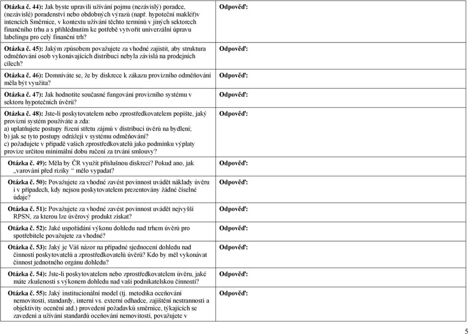 Otázka č. 45): Jakým způsobem považujete za vhodné zajistit, aby struktura odměňování osob vykonávajících distribuci nebyla závislá na prodejních cílech? Otázka č.