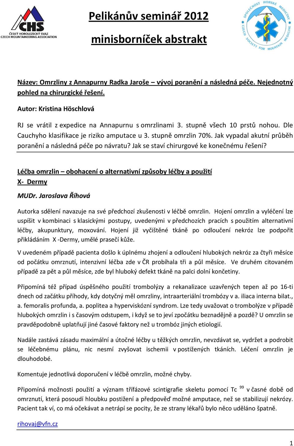 Jak vypadal akutní průběh poranění a následná péče po návratu? Jak se staví chirurgové ke konečnému řešení? Léčba omrzlin obohacení o alternativní způsoby léčby a použití X- Dermy MUDr.