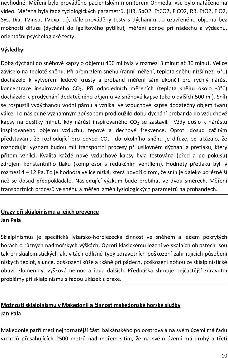nádechu a výdechu, orientační psychologické testy. Výsledky: Doba dýchání do sněhové kapsy o objemu 400 ml byla v rozmezí 3 minut až 30 minut. Velice záviselo na teplotě sněhu.
