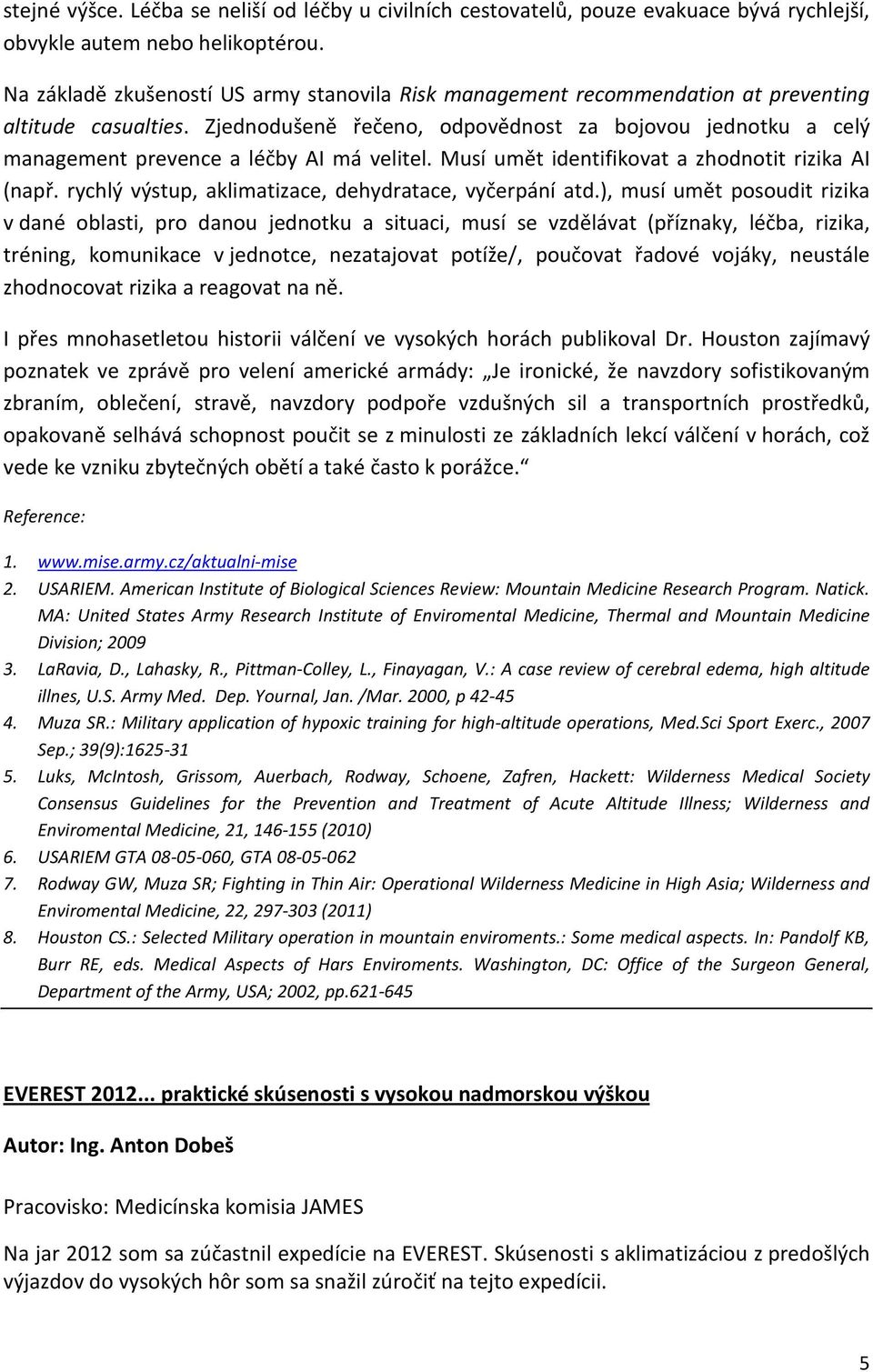 Zjednodušeně řečeno, odpovědnost za bojovou jednotku a celý management prevence a léčby AI má velitel. Musí umět identifikovat a zhodnotit rizika AI (např.