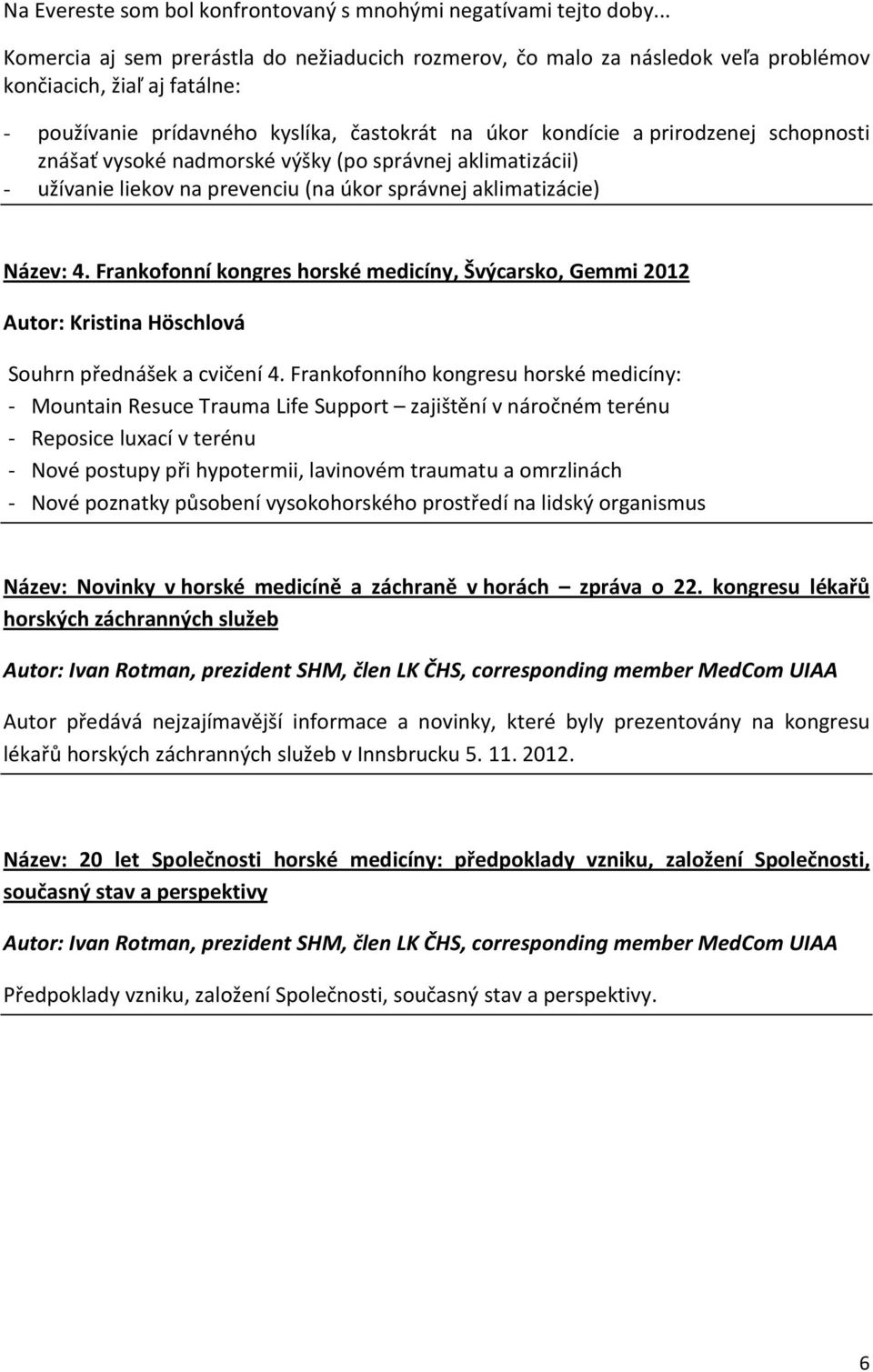 schopnosti znášať vysoké nadmorské výšky (po správnej aklimatizácii) - užívanie liekov na prevenciu (na úkor správnej aklimatizácie) Název: 4.