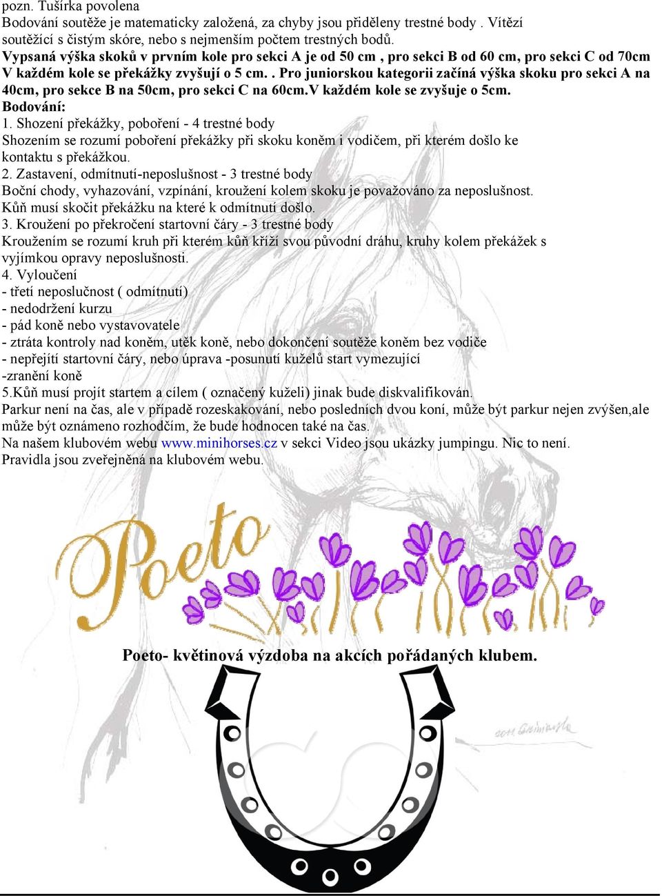 . Pro juniorskou kategorii začíná výška skoku pro sekci A na 40cm, pro sekce B na 50cm, pro sekci C na 60cm.V každém kole se zvyšuje o 5cm. Bodování: 1.