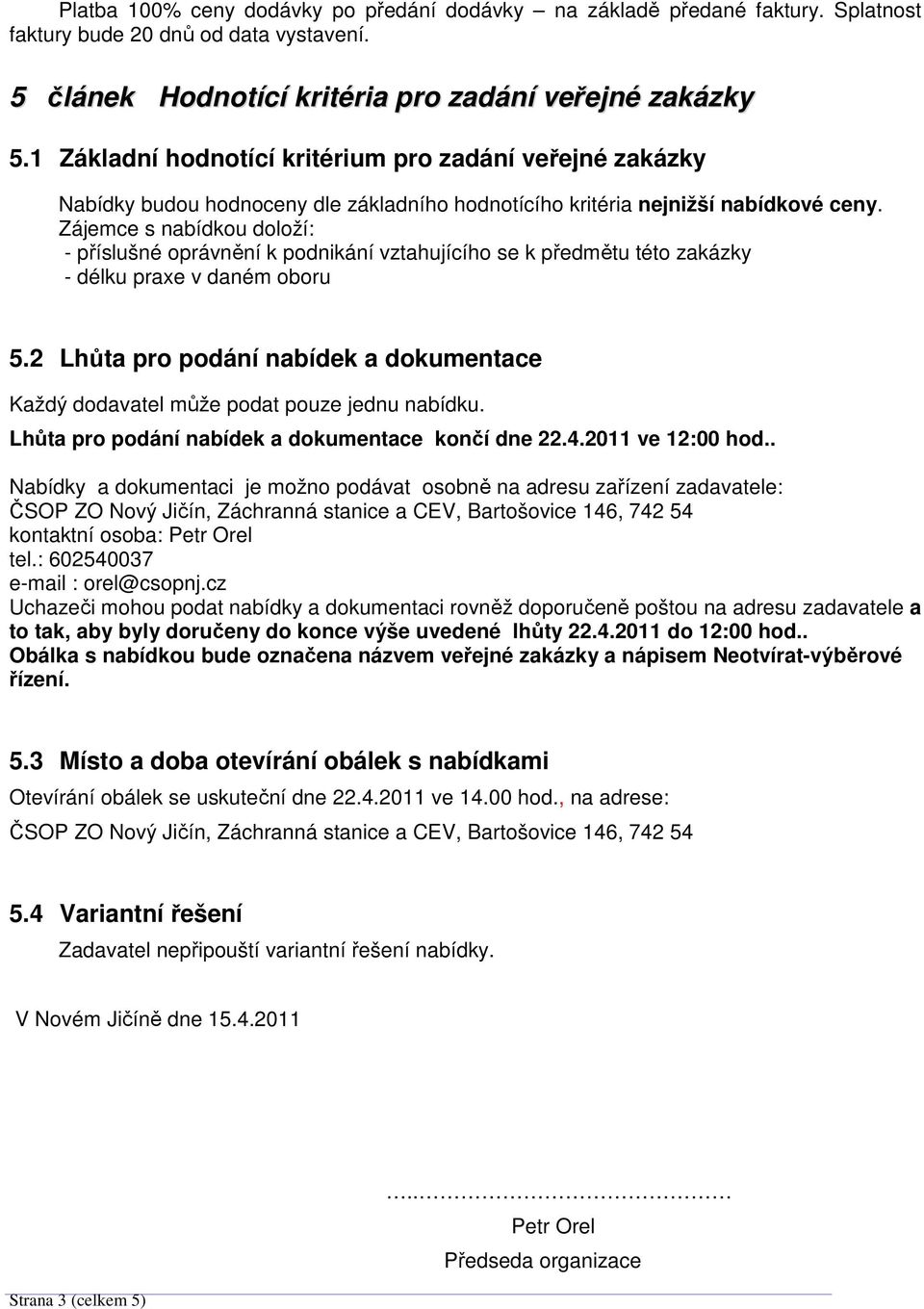 Zájemce s nabídkou doloží: - příslušné oprávnění k podnikání vztahujícího se k předmětu této zakázky - délku praxe v daném oboru 5.