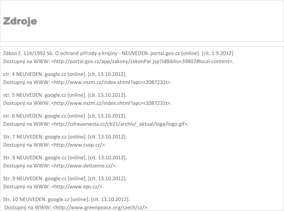 google.cz [online]. [cit. 13.10.2012]. Dostupný na WWW: <http://zdravamesta.cz/cb21/archiv/_aktual/loga/logo.gif>. Str. 7 NEUVEDEN. google.cz [online]. [cit. 13.10.2012]. Dostupný na WWW: <http://www.