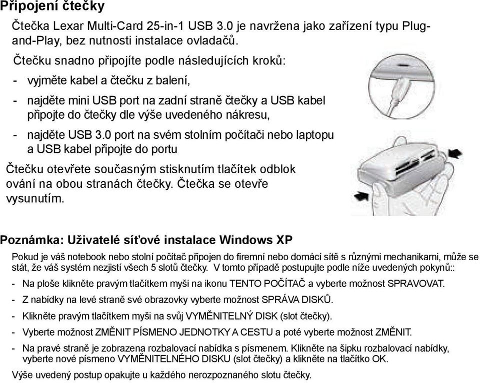 najděte USB 3.0 port na svém stolním počítači nebo laptopu a USB kabel připojte do portu čtečku otevřete současným stisknutím tlačítek odblok ování na obou stranách čtečky. čtečka se otevře vysunutím.