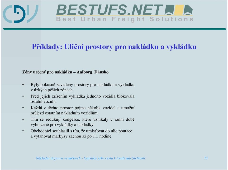 průjezd ostatním nákladním vozidlům Tím se redukují kongesce, které vznikaly v ranní době vyhrazené pro vykládky a nakládky Obchodníci souhlasili s