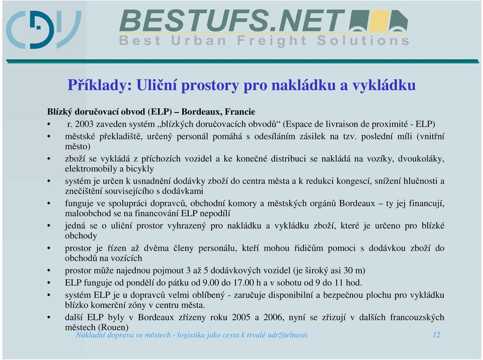 poslední míli (vnitřní město) zboží se vykládá z příchozích vozidel a ke konečné distribuci se nakládá na vozíky, dvoukoláky, elektromobily a bicykly systém je určen k usnadnění dodávky zboží do