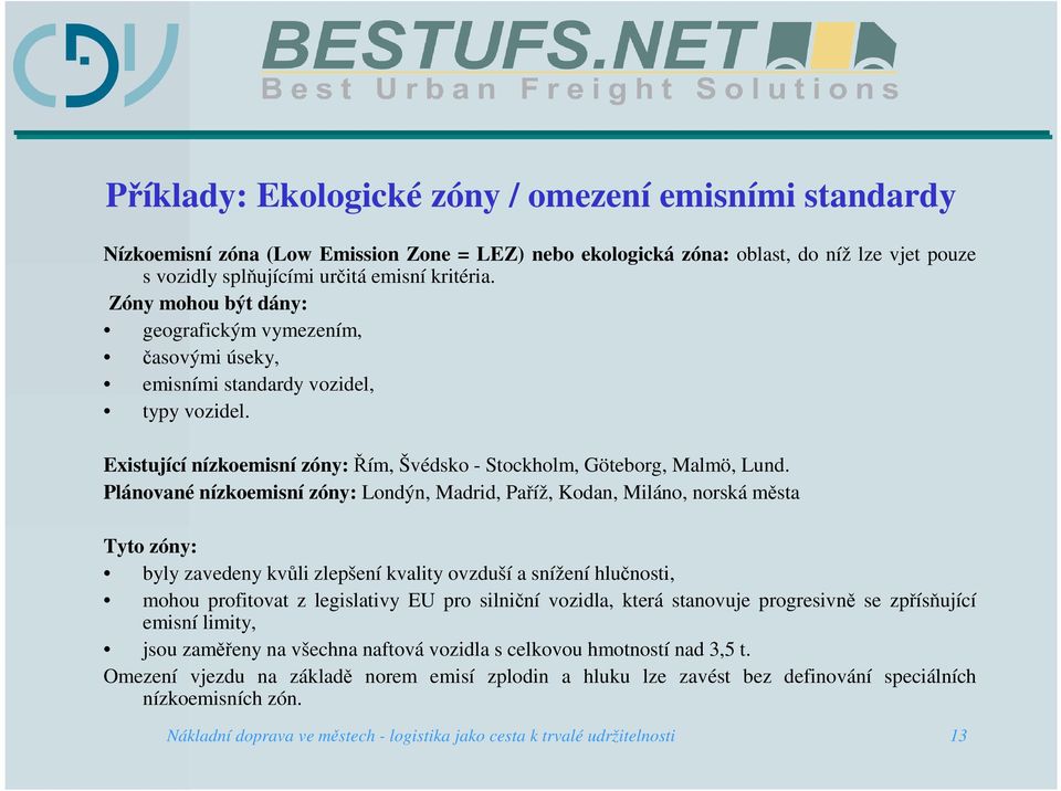 Plánované nízkoemisní zóny: Londýn, Madrid, Paříž, Kodan, Miláno, norská města Tyto zóny: byly zavedeny kvůli zlepšení kvality ovzduší a snížení hlučnosti, mohou profitovat z legislativy EU pro