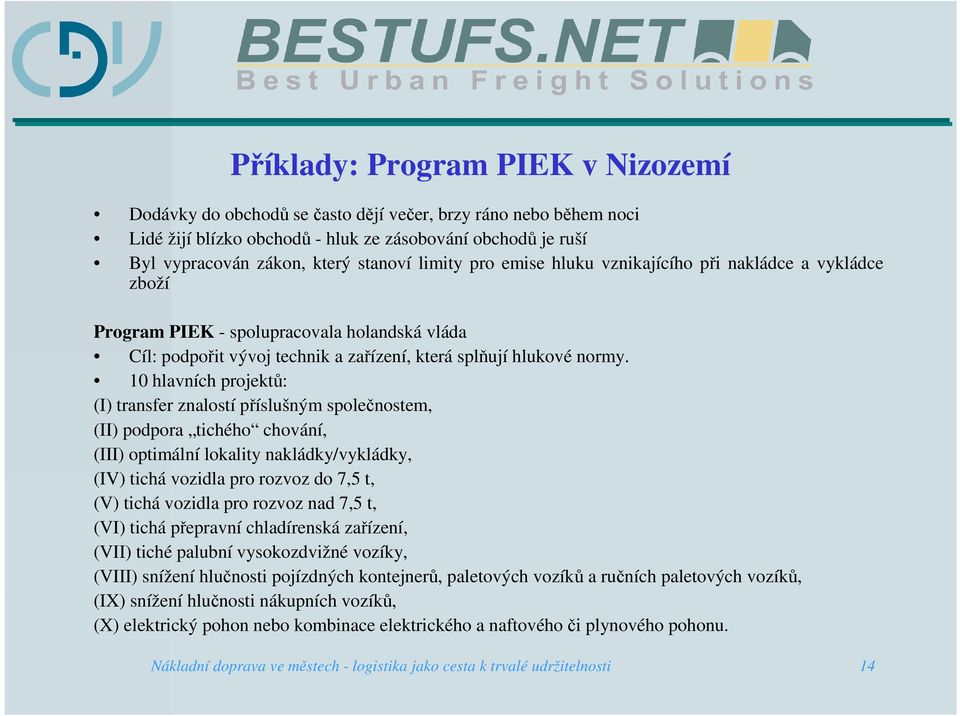 10 hlavních projektů: (I) transfer znalostí příslušným společnostem, (II) podpora tichého chování, (III) optimální lokality nakládky/vykládky, (IV) tichá vozidla pro rozvoz do 7,5 t, (V) tichá
