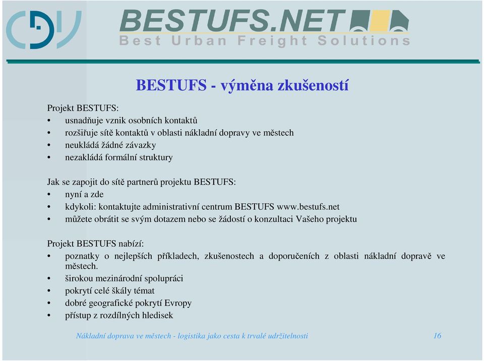 net můžete obrátit se svým dotazem nebo se žádostí o konzultaci Vašeho projektu Projekt BESTUFS nabízí: poznatky o nejlepších příkladech, zkušenostech a doporučeních z oblasti