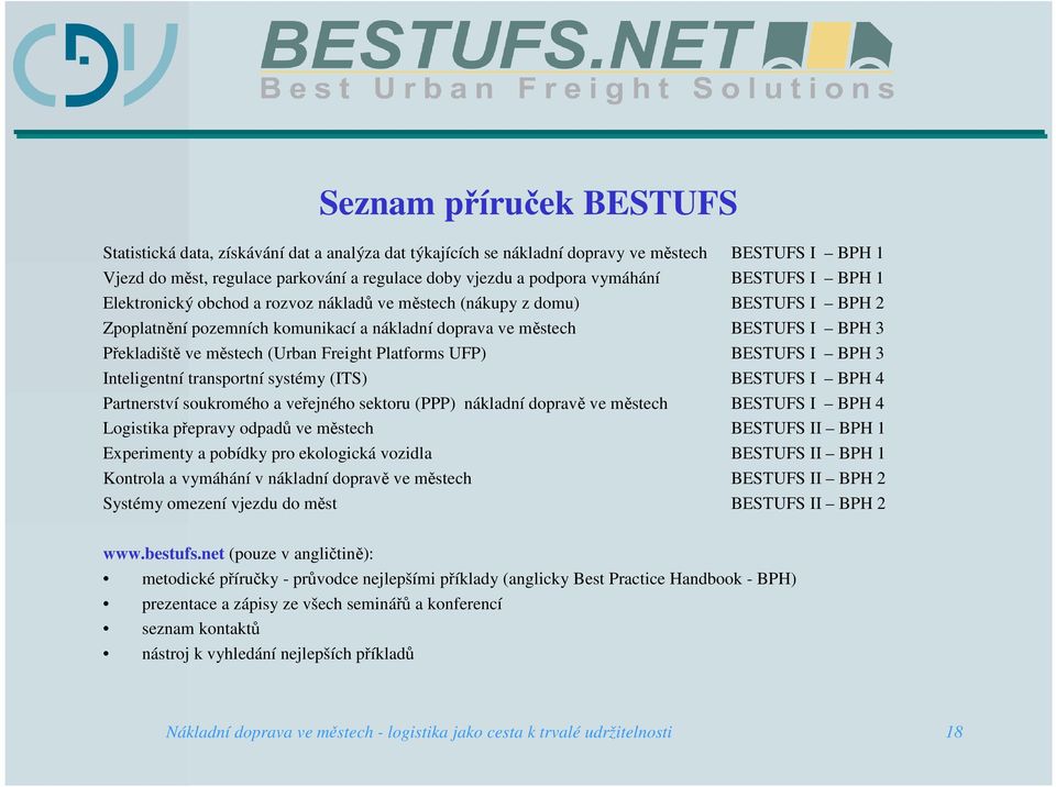 městech (Urban Freight Platforms UFP) BESTUFS I BPH 3 Inteligentní transportní systémy (ITS) BESTUFS I BPH 4 Partnerství soukromého a veřejného sektoru (PPP) nákladní dopravě ve městech BESTUFS I BPH