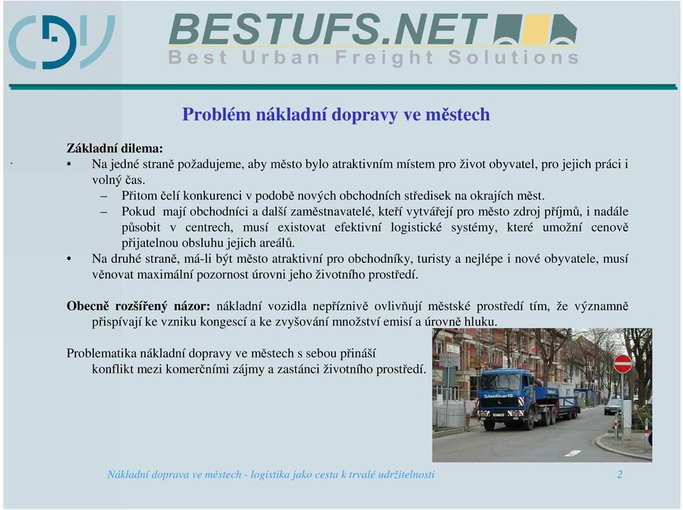 Pokud mají obchodníci a další zaměstnavatelé, kteří vytvářejí pro město zdroj příjmů, i nadále působit v centrech, musí existovat efektivní logistické systémy, které umožní cenově přijatelnou obsluhu