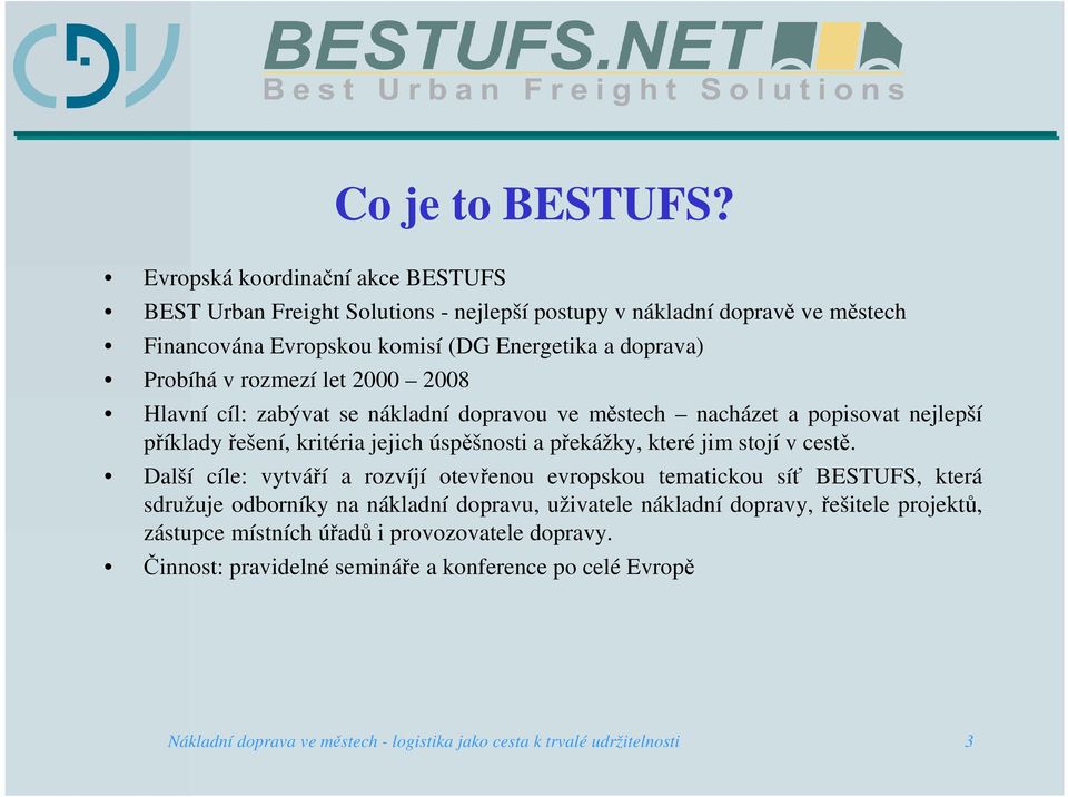 rozmezí let 2000 2008 Hlavní cíl: zabývat se nákladní dopravou ve městech nacházet a popisovat nejlepší příklady řešení, kritéria jejich úspěšnosti a překážky, které jim stojí v