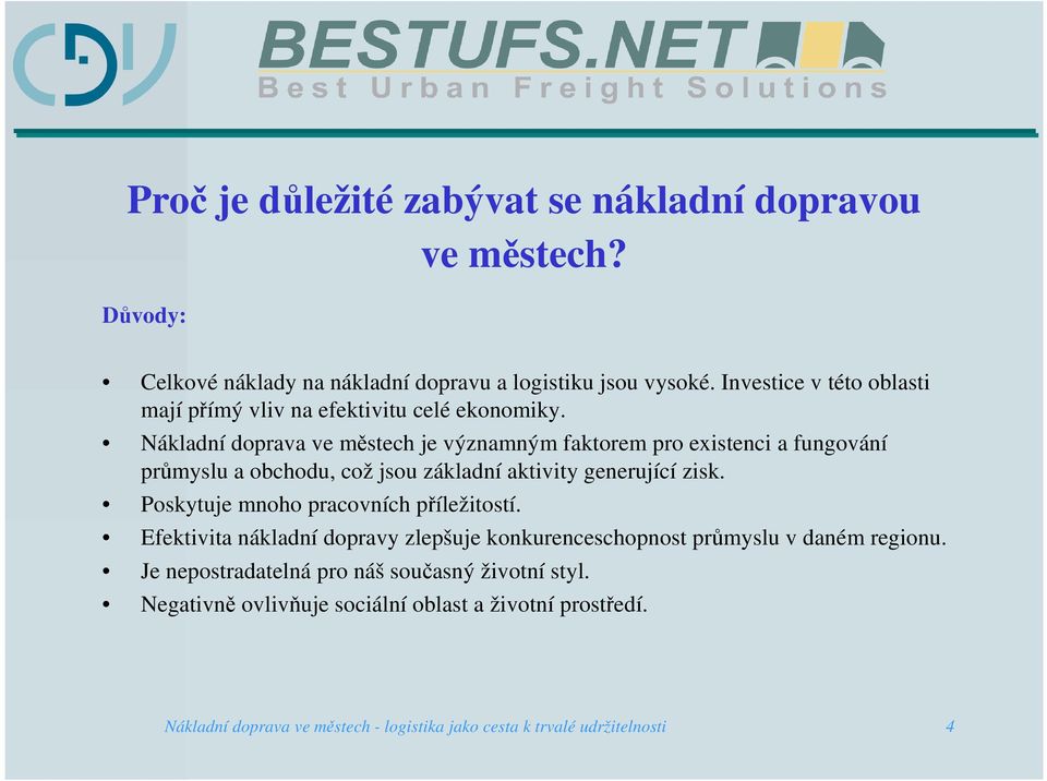 Nákladní doprava ve městech je významným faktorem pro existenci a fungování průmyslu a obchodu, což jsou základní aktivity generující zisk.