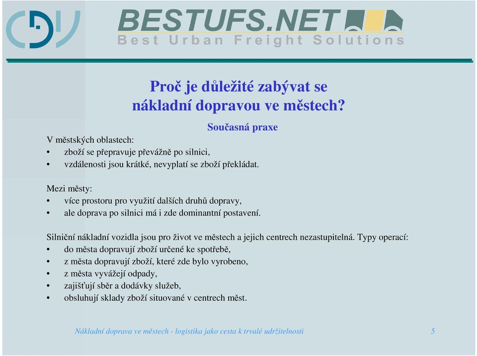 Mezi městy: více prostoru pro využití dalších druhů dopravy, ale doprava po silnici má i zde dominantní postavení.