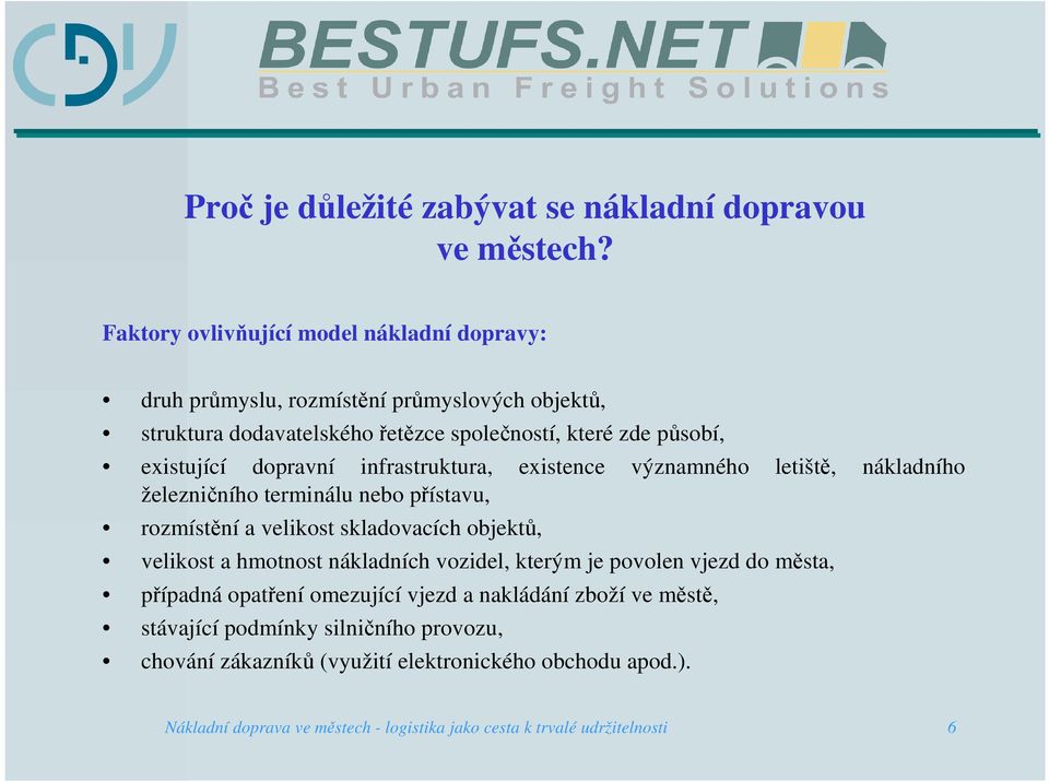 dopravní infrastruktura, existence významného letiště, nákladního železničního terminálu nebo přístavu, rozmístění a velikost skladovacích objektů, velikost a hmotnost