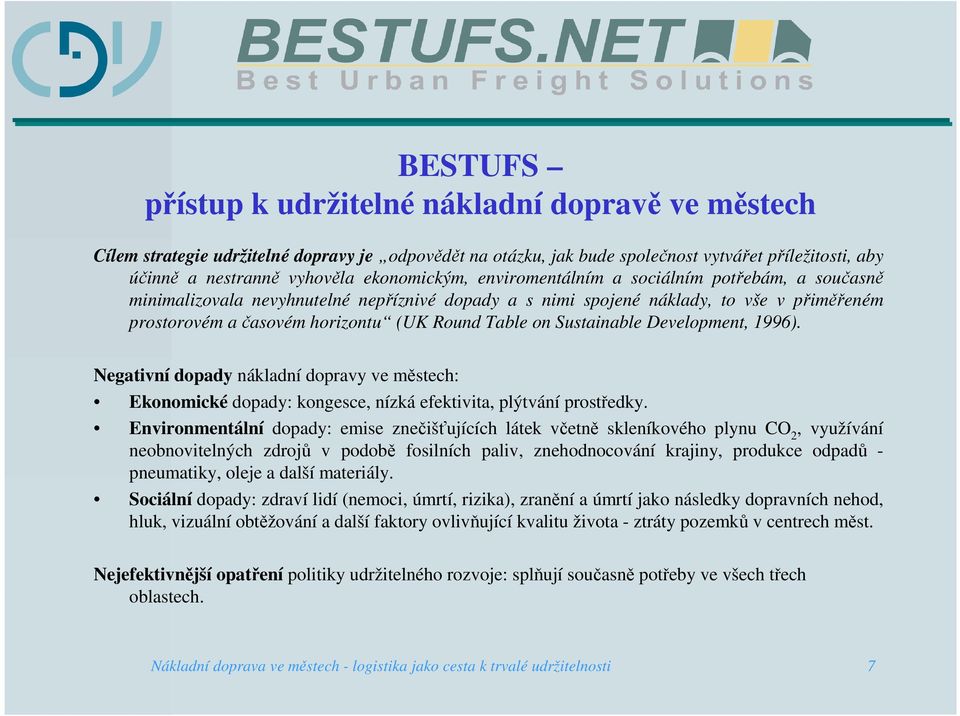 Table on Sustainable Development, 1996). Negativní dopady nákladní dopravy ve městech: Ekonomické dopady: kongesce, nízká efektivita, plýtvání prostředky.