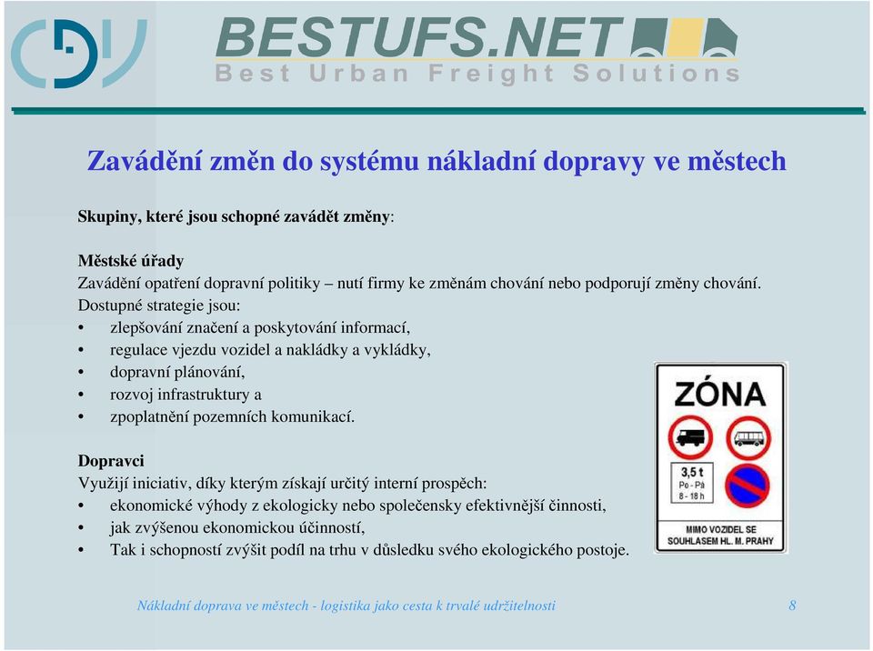 Dostupné strategie jsou: zlepšování značení a poskytování informací, regulace vjezdu vozidel a nakládky a vykládky, dopravní plánování, rozvoj infrastruktury a zpoplatnění pozemních