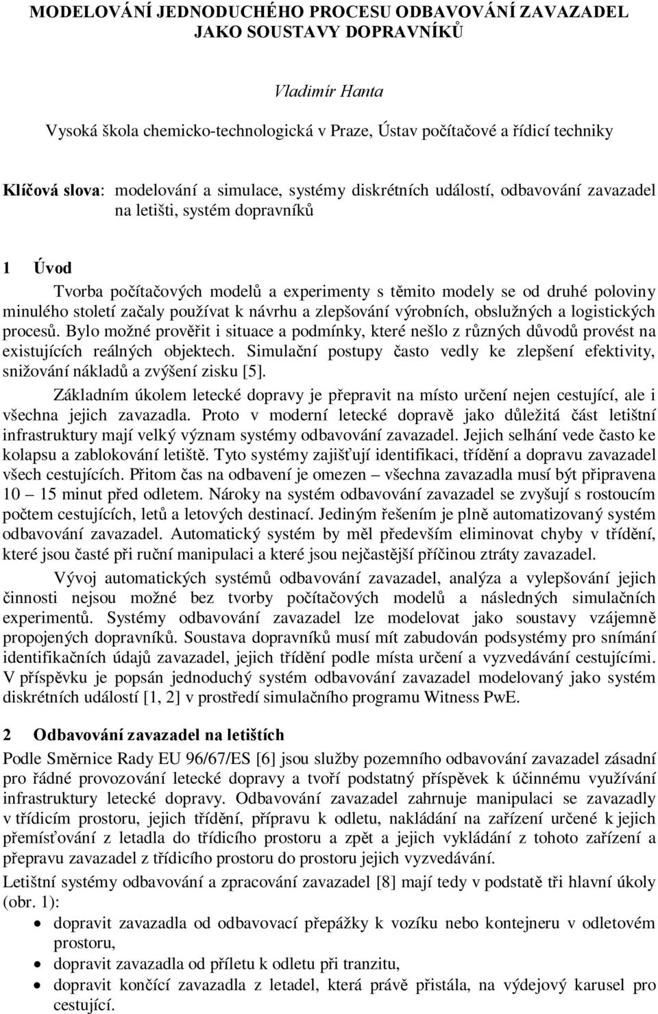 začaly používat k návrhu a zlepšování výrobních, obslužných a logistických procesů. Bylo možné prověřit i situace a podmínky, které nešlo z různých důvodů provést na existujících reálných objektech.