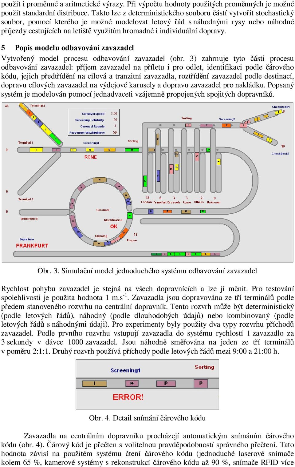 i individuální dopravy. 5 Popis modelu odbavování zavazadel Vytvořený model procesu odbavování zavazadel (obr.