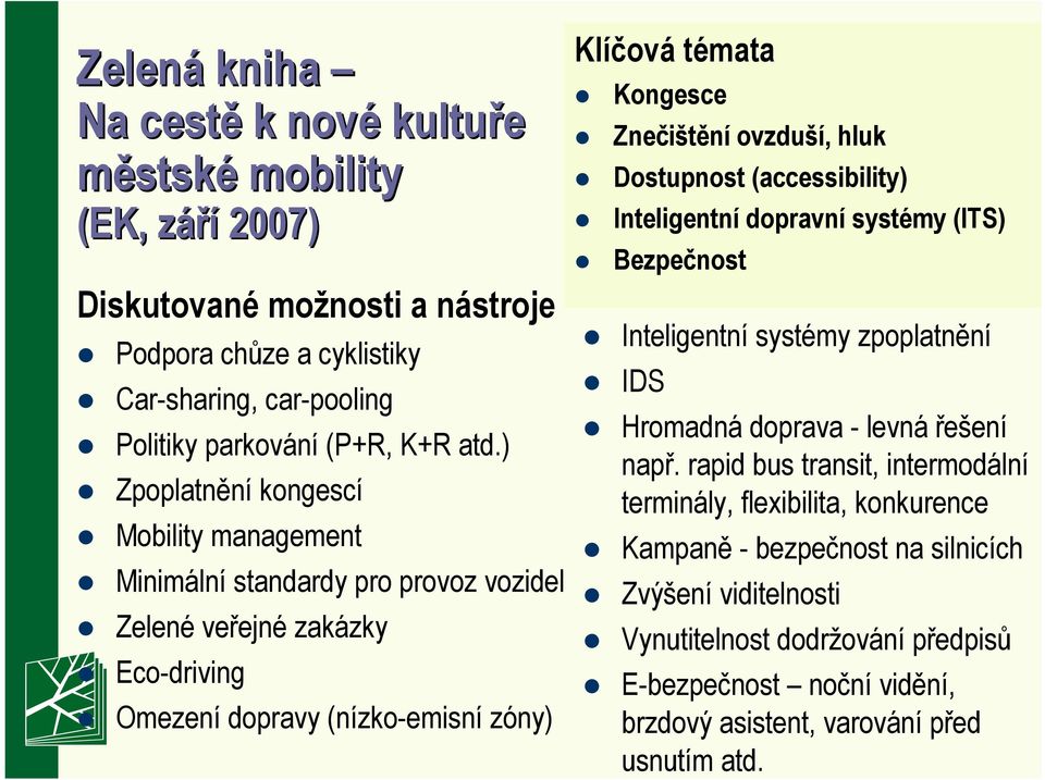 ovzduší, hluk Dostupnost (accessibility) Inteligentní dopravní systémy (ITS) Bezpečnost Inteligentní systémy zpoplatnění IDS Hromadná doprava - levná řešení např.