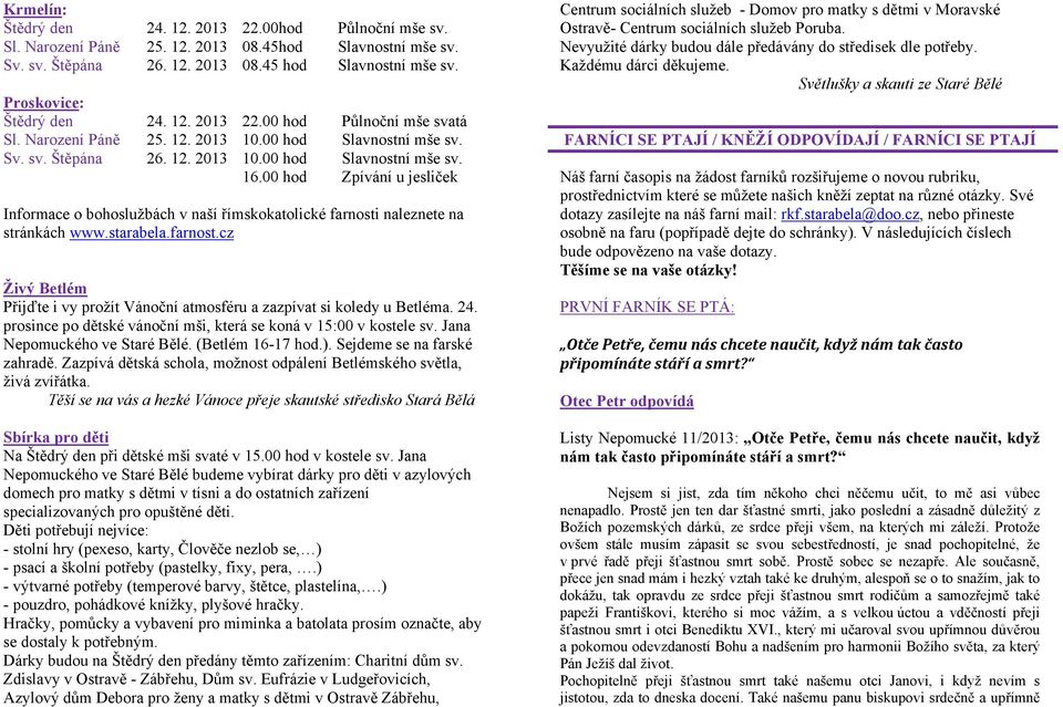 00 hod Zpívání u jesliček Informace o bohoslužbách v naší římskokatolické farnosti naleznete na stránkách www.starabela.farnost.cz Živý Betlém Přijďte i vy prožít Vánoční atmosféru a zazpívat si koledy u Betléma.