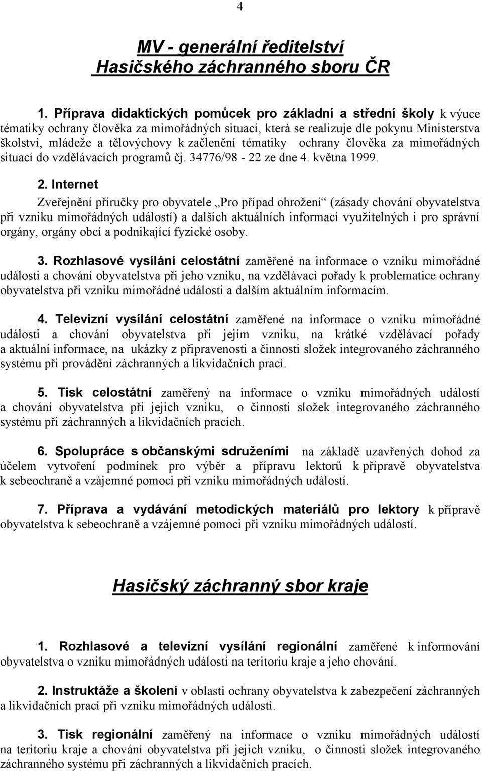 začlenění tématiky ochrany člověka za mimořádných situací do vzdělávacích programů čj. 34776/98-22 ze dne 4. května 1999. 2.