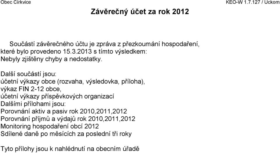 Další součástí jsou: účetní výkazy obce (rozvaha, výsledovka, příloha), výkaz FIN 2-12 obce, účetní výkazy příspěvkových