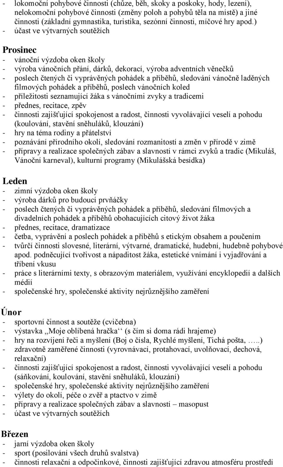 ) Prosinec - vánoční výzdoba oken školy - výroba vánočních přání, dárků, dekorací, výroba adventních věnečků - poslech čtených či vyprávěných pohádek a příběhů, sledování vánočně laděných filmových