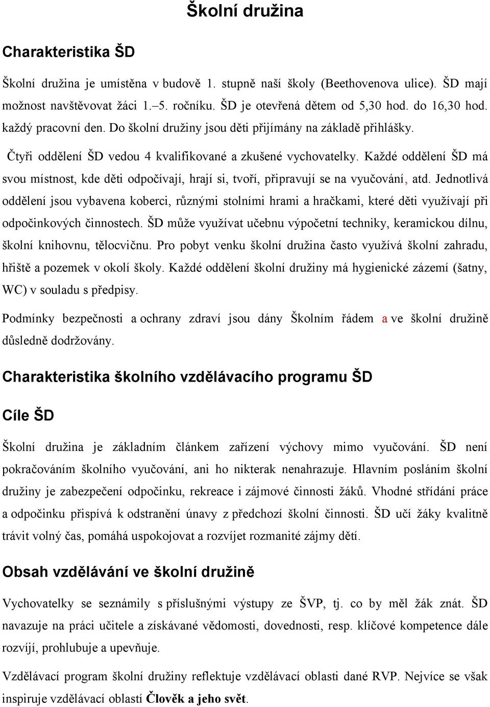 Každé oddělení ŠD má svou místnost, kde děti odpočívají, hrají si, tvoří, připravují se na vyučování, atd.