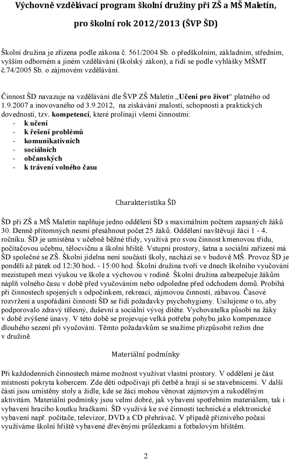 Činnost ŠD navazuje na vzdělávání dle ŠVP ZŠ Maletín Učení pro život platného od 1.9.2007 a inovovaného od 3.9.2012, na získávání znalostí, schopností a praktických dovedností, tzv.