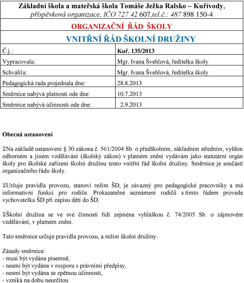 Ivana Švehlová, ředitelka školy Mgr. Ivana Švehlová, ředitelka školy Obecná ustanovení Na základě ustanovení 30 zákona č. 561/2004 Sb.