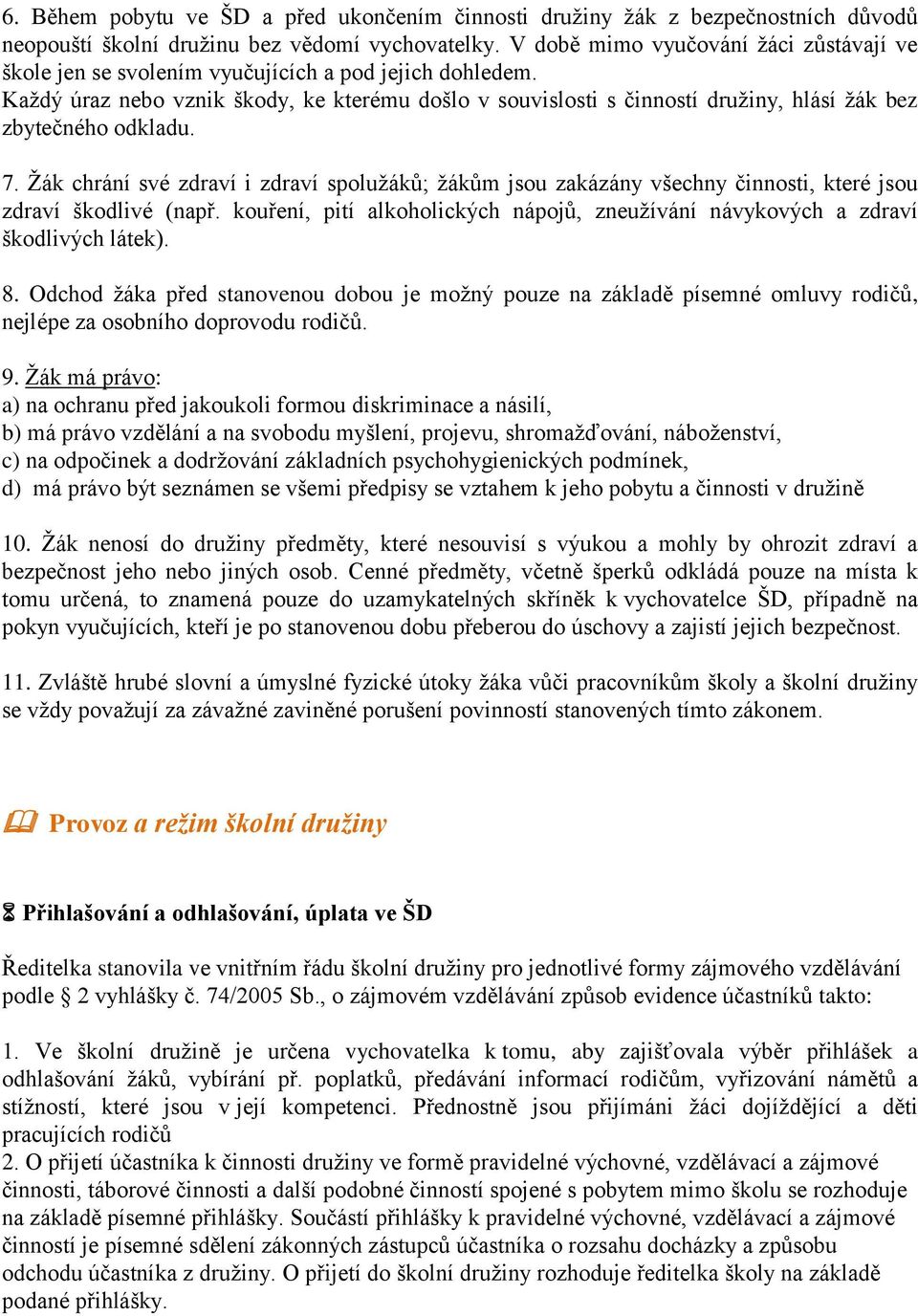 Každý úraz nebo vznik škody, ke kterému došlo v souvislosti s činností družiny, hlásí žák bez zbytečného odkladu. 7.