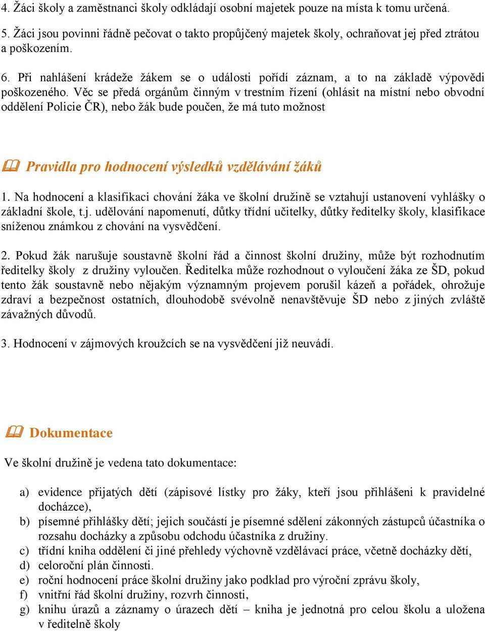 Věc se předá orgánům činným v trestním řízení (ohlásit na místní nebo obvodní oddělení Policie ČR), nebo žák bude poučen, že má tuto možnost Pravidla pro hodnocení výsledků vzdělávání žáků 1.