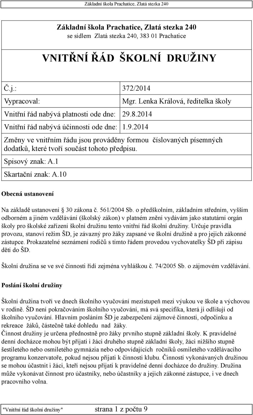 Lenka Králová, ředitelka školy Změny ve vnitřním řádu jsou prováděny formou číslovaných písemných dodatků, které tvoří součást tohoto předpisu. Spisový znak: A.1 Skartační znak: A.