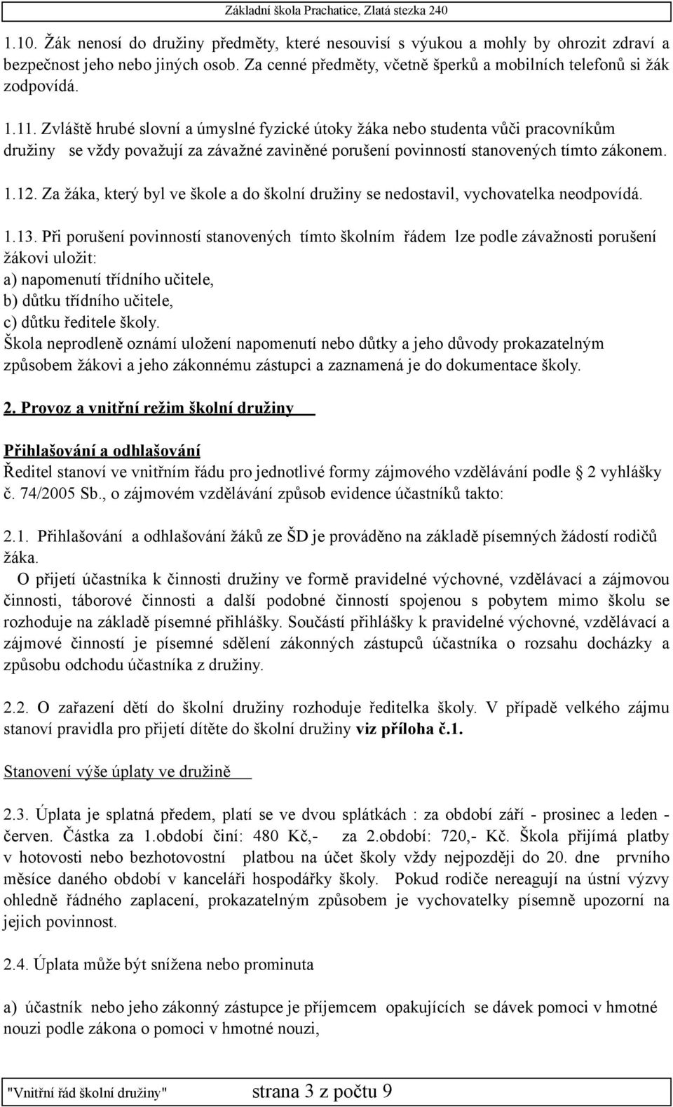 Za žáka, který byl ve škole a do školní družiny se nedostavil, vychovatelka neodpovídá. 1.13.