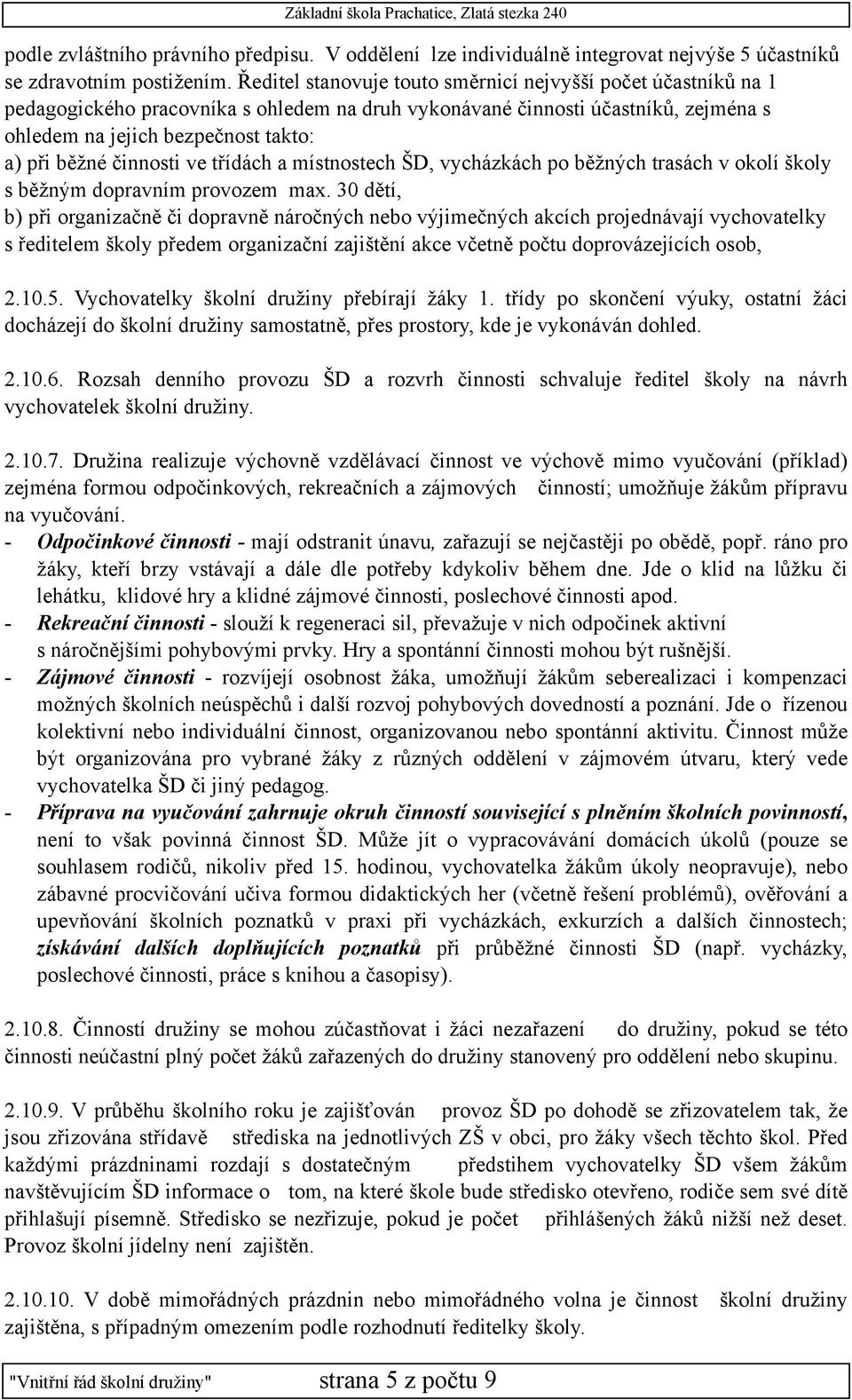 činnosti ve třídách a místnostech ŠD, vycházkách po běžných trasách v okolí školy s běžným dopravním provozem max.