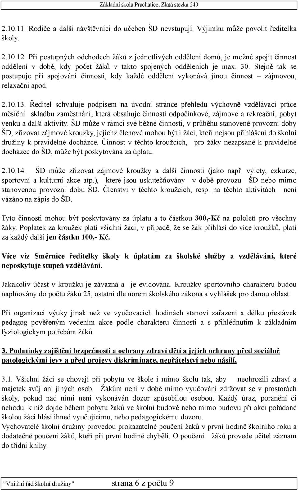 Stejně tak se postupuje při spojování činnosti, kdy každé oddělení vykonává jinou činnost zájmovou, relaxační apod. 2.10.13.