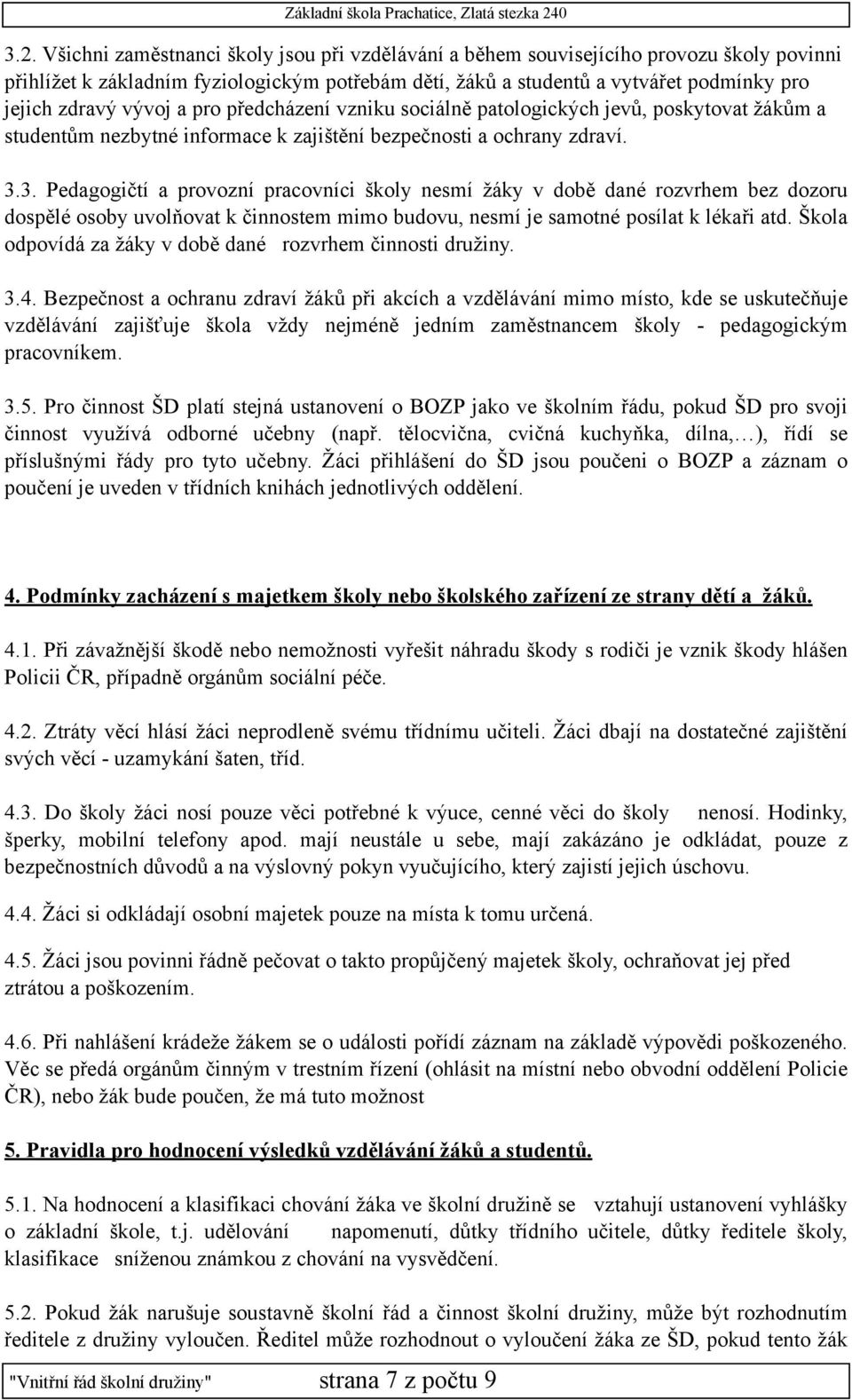 3. Pedagogičtí a provozní pracovníci školy nesmí žáky v době dané rozvrhem bez dozoru dospělé osoby uvolňovat k činnostem mimo budovu, nesmí je samotné posílat k lékaři atd.