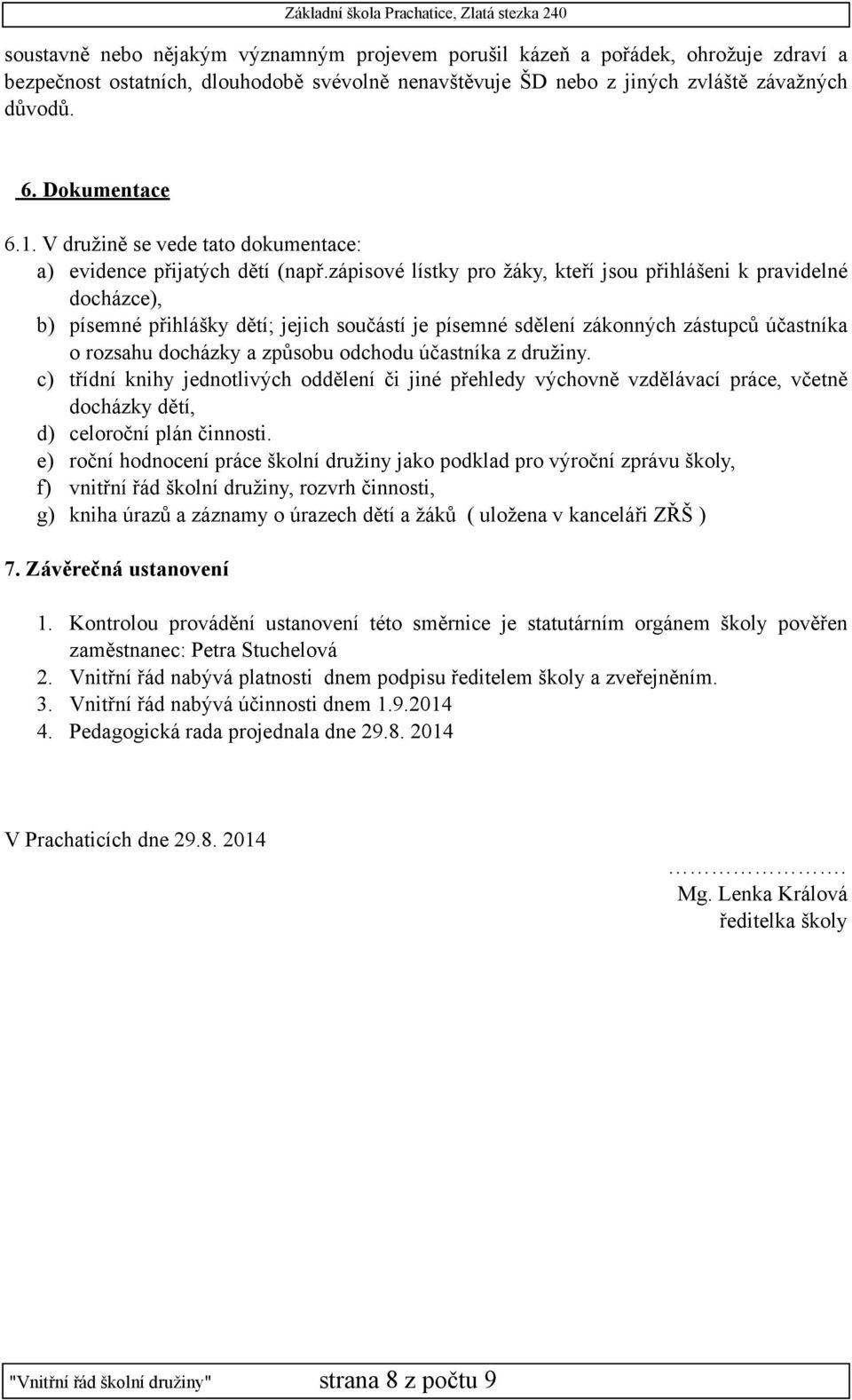 zápisové lístky pro žáky, kteří jsou přihlášeni k pravidelné docházce), b) písemné přihlášky dětí; jejich součástí je písemné sdělení zákonných zástupců účastníka o rozsahu docházky a způsobu odchodu